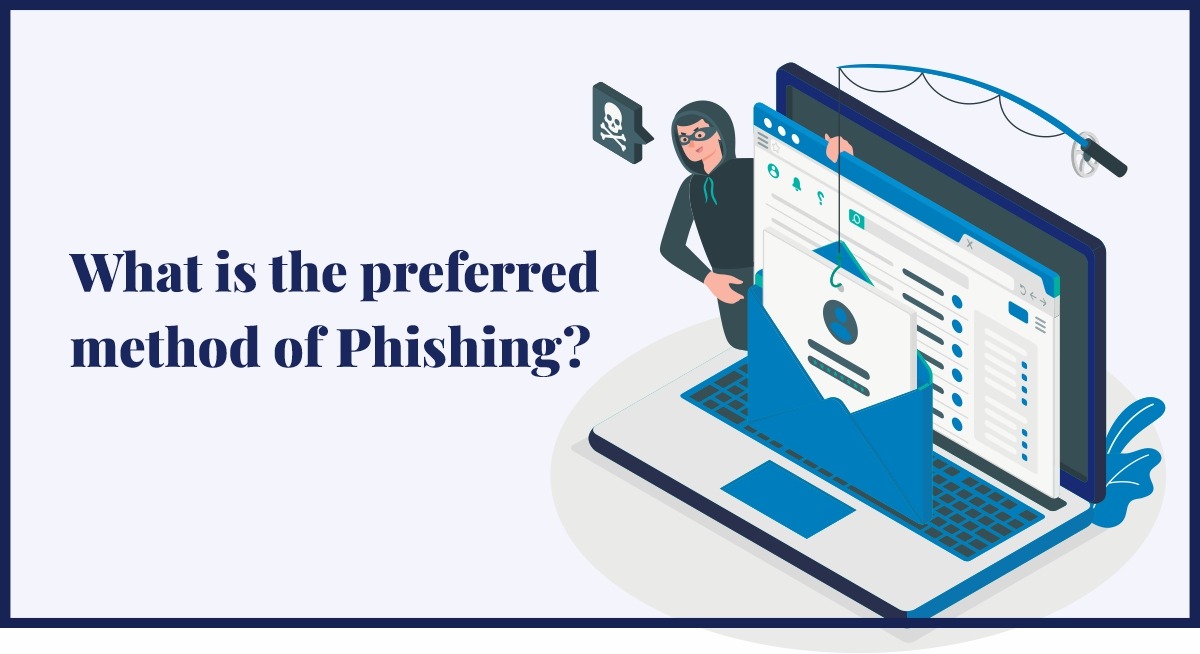 Topic – What is the preferred method of phishing